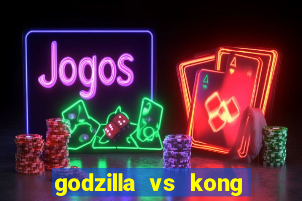 godzilla vs kong filme completo dublado topflix